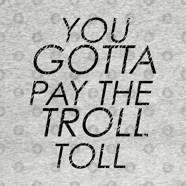 You Gotta Pay The Troll Toll by BeyondTheDeck